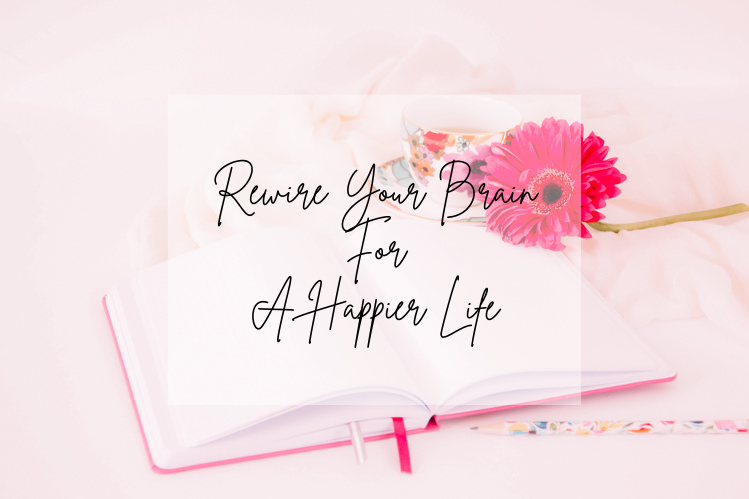rewire your brain for a happier life